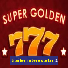 trailer interestelar 2